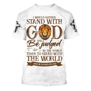 I Would Rather Stand With God And Be Judged By The World 3d All Over Print Shirt - Christian 3d Shirts For Men Women