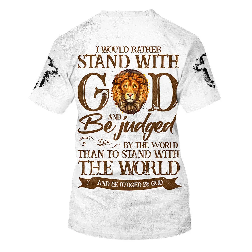 I Would Rather Stand With God And Be Judged By The World 3d All Over Print Shirt - Christian 3d Shirts For Men Women